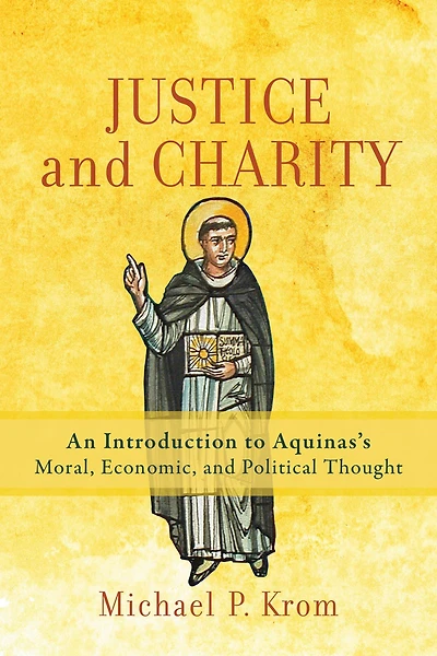 Justice and Charity: An Introduction to Aquinas's Moral, Economic, Political Thought