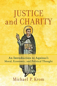 Justice and Charity: An Introduction to Aquinas's Moral, Economic, Political Thought