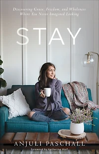 Stay: Discovering Grace, Freedom, and Wholeness Where You Never Imagined Looking