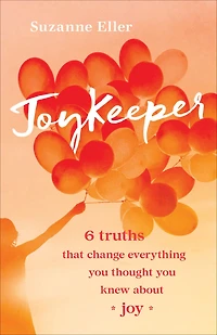 JoyKeeper: 6 Truths That Change Everything You Thought Knew about Joy