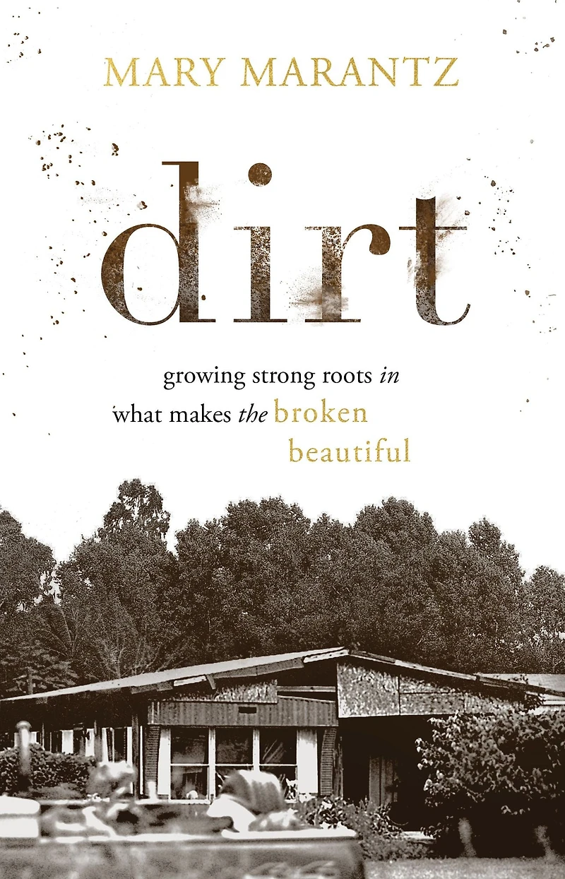 Dirt: Growing Strong Roots What Makes the Broken Beautiful