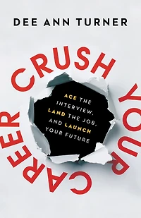 Crush Your Career: Ace the Interview, Land Job, and Launch Future