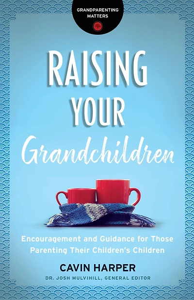 Raising Your Grandchildren: Encouragement and Guidance for Those Parenting Their Children's Children