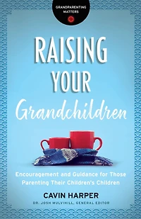 Raising Your Grandchildren: Encouragement and Guidance for Those Parenting Their Children's Children