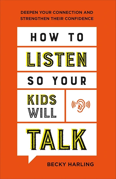 How to Listen So Your Kids Will Talk: Deepen Connection and Strengthen Their Confidence