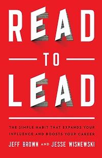 Read to Lead: The Simple Habit That Expands Your Influence and Boosts Career