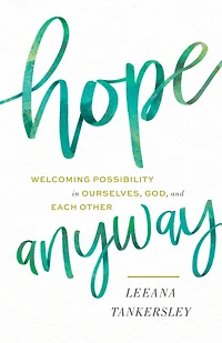 Hope Anyway: Welcoming Possibility Ourselves, God, and Each Other
