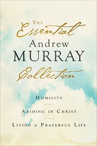 The Essential Andrew Murray Collection: Humility, Abiding Christ, Living a Prayerful Life