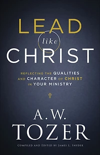 Lead like Christ: Reflecting the Qualities and Character of Christ Your Ministry