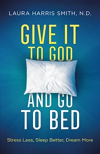 Give It to God and Go Bed: Stress Less, Sleep Better, Dream More