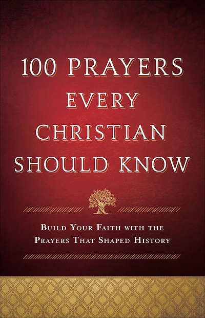 100 Prayers Every Christian Should Know: Build Your Faith with the That Shaped History