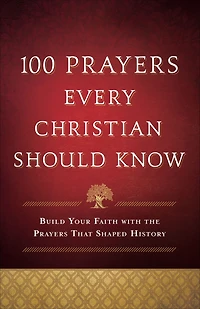 100 Prayers Every Christian Should Know: Build Your Faith with the That Shaped History