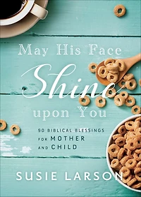 May His Face Shine upon You: 90 Biblical Blessings for Mother and Child