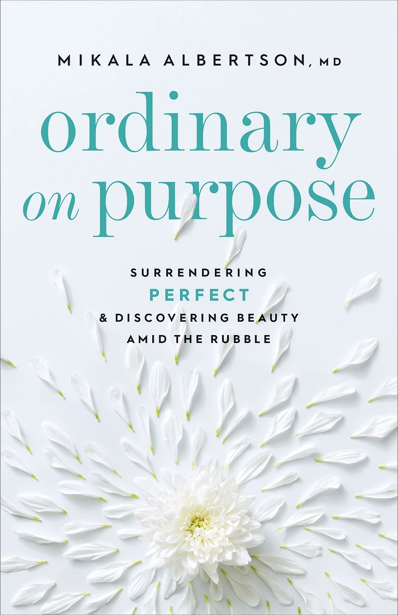 Ordinary on Purpose: Surrendering Perfect and Discovering Beauty amid the Rubble
