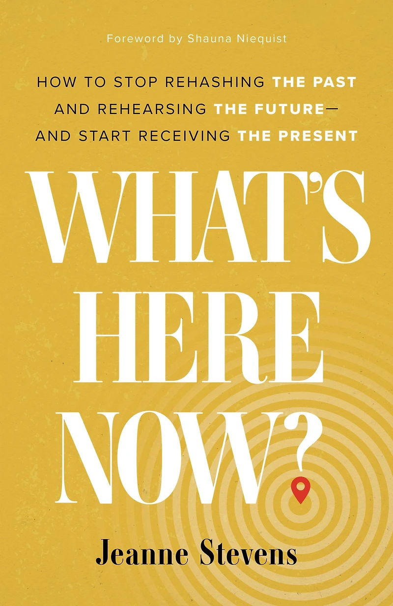 What's Here Now?: How to Stop Rehashing the Past and Rehearsing Future--and Start Receiving Present