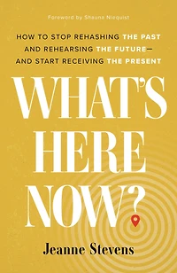What's Here Now?: How to Stop Rehashing the Past and Rehearsing Future--and Start Receiving Present
