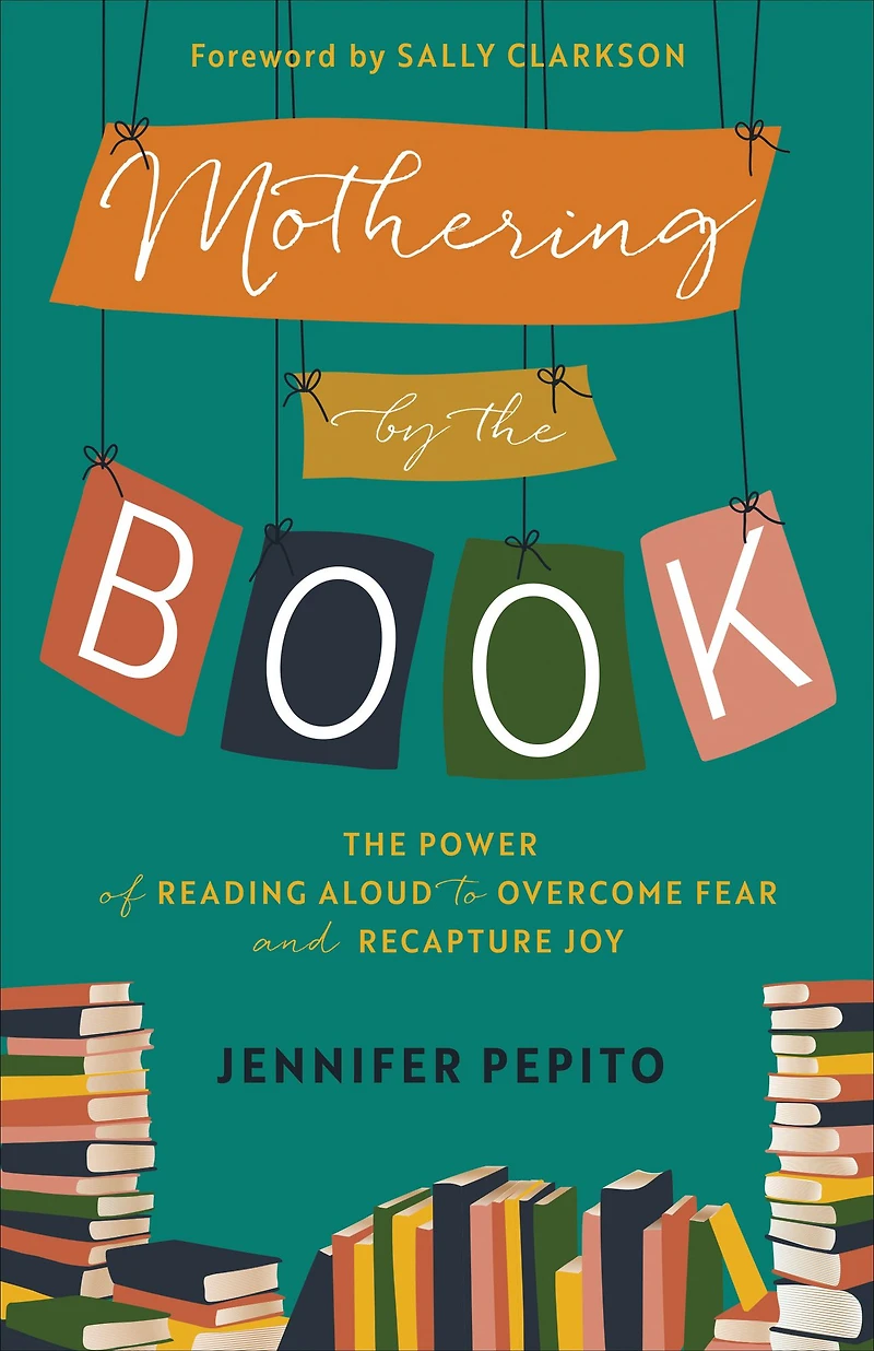 Mothering by The Book: Power of Reading Aloud to Overcome Fear and Recapture Joy