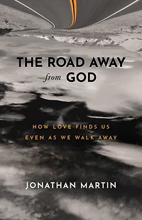 The Road Away from God: How Love Finds Us Even as We Walk