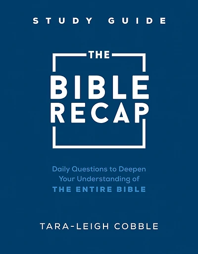 the Bible Recap Study Guide: Daily Questions to Deepen Your Understanding of Entire