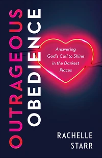Outrageous Obedience: Answering God's Call to Shine the Darkest Places