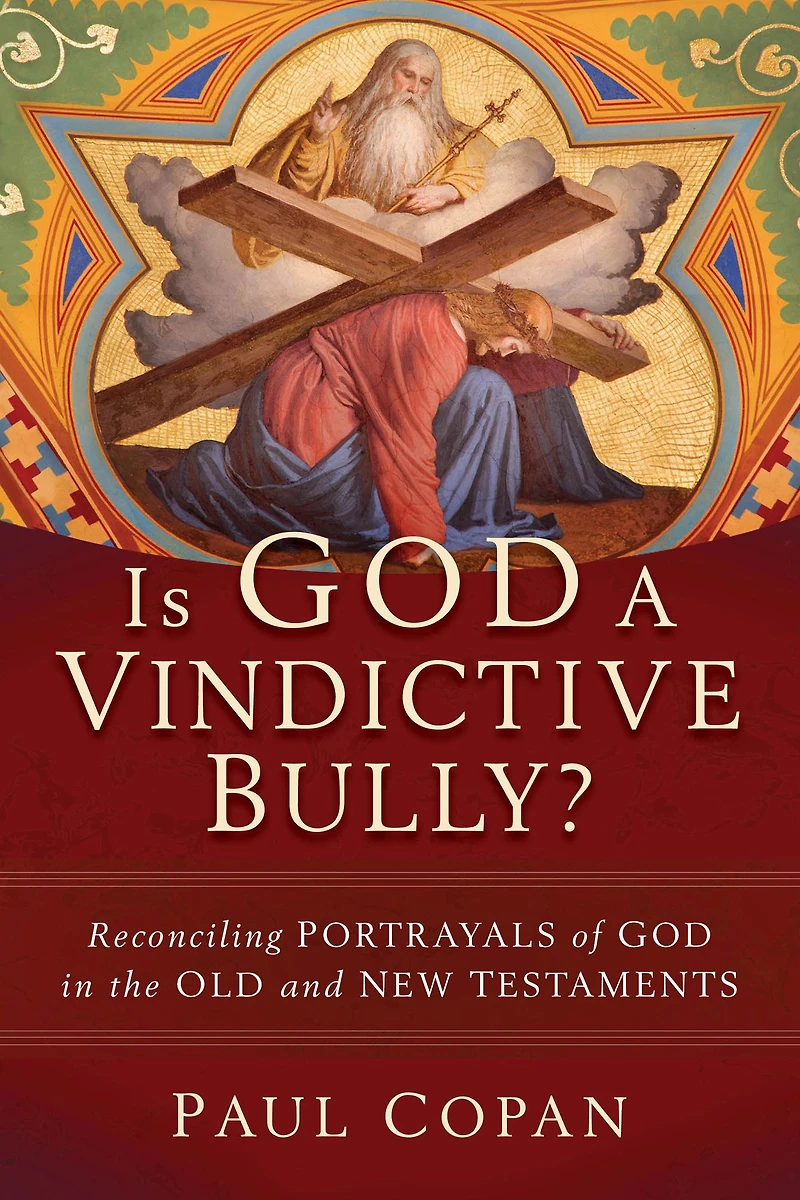 Is God a Vindictive Bully?: Reconciling Portrayals of the Old and New Testaments
