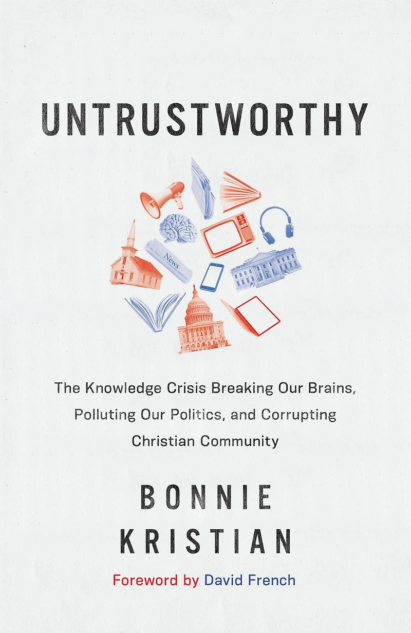 Untrustworthy: The Knowledge Crisis Breaking Our Brains, Polluting Politics, and Corrupting Christian Community