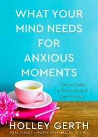 What Your Mind Needs for Anxious Moments: A 60-Day Guide to Take Control of Thoughts