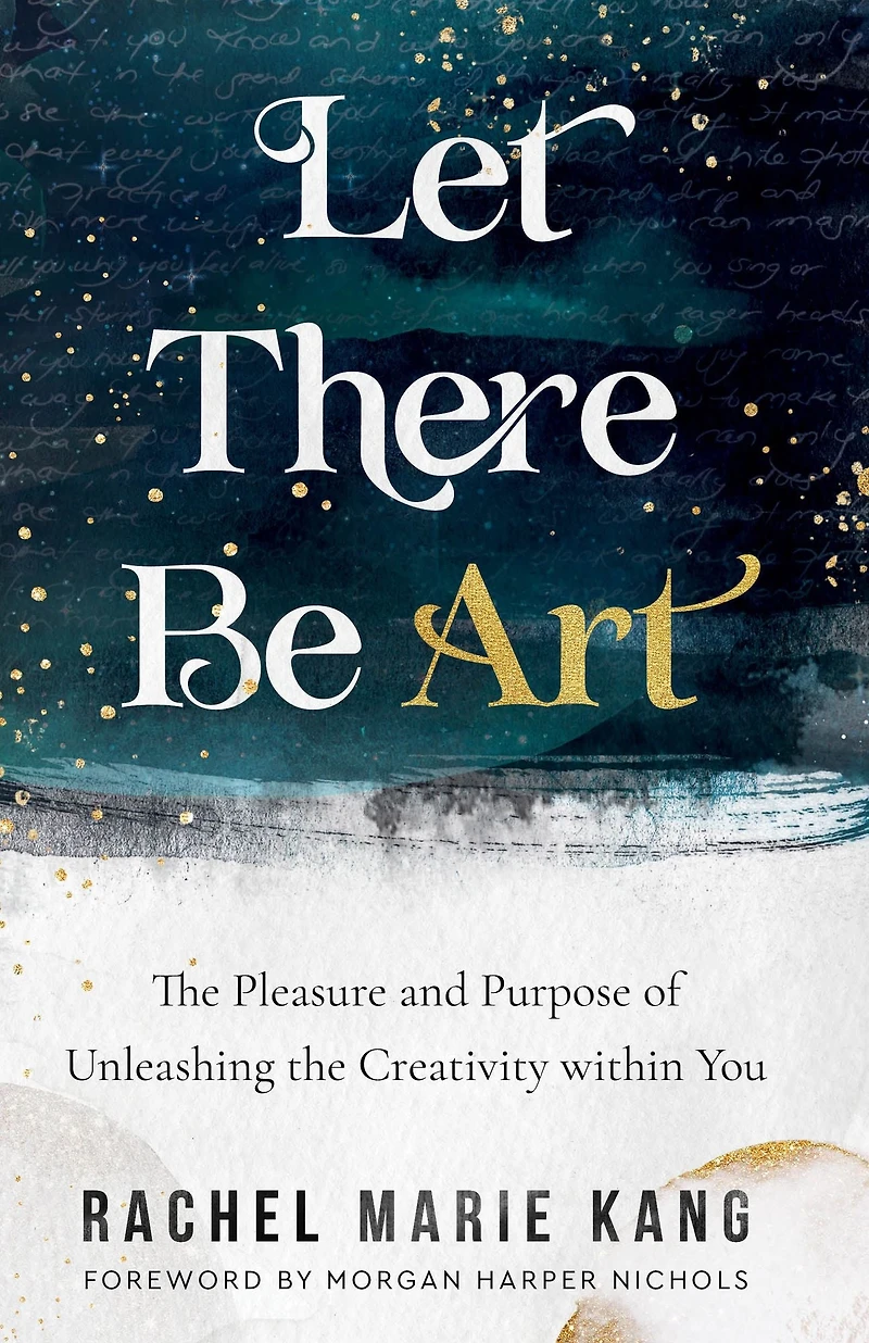 Let There Be Art: the Pleasure and Purpose of Unleashing Creativity within You