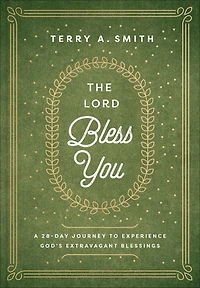 The Lord Bless You: A 28-Day Journey to Experience God's Extravagant Blessings