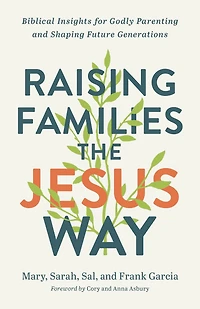 Raising Families the Jesus Way: Biblical Insights for Godly Parenting and Shaping Future Generations