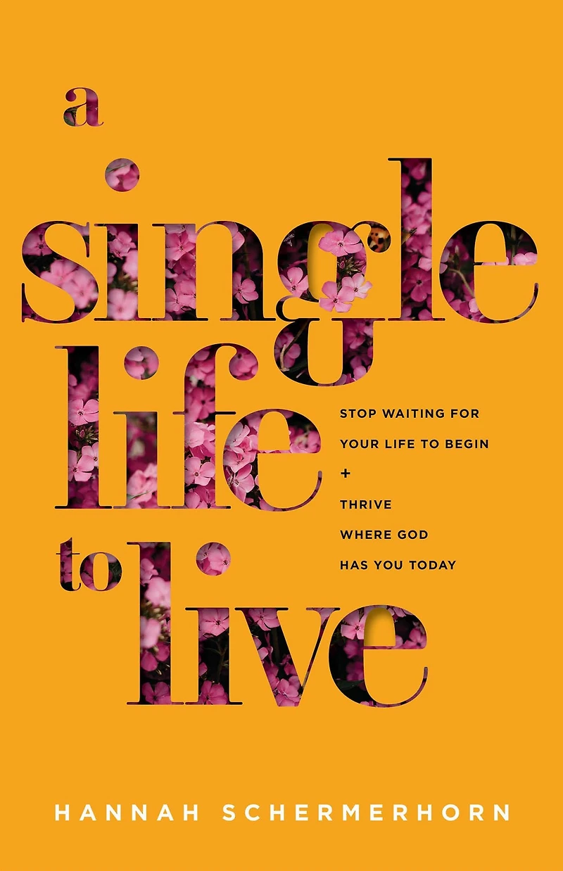 A Single Life to Live: Stop Waiting for Your Begin and Thrive Where God Has You Today