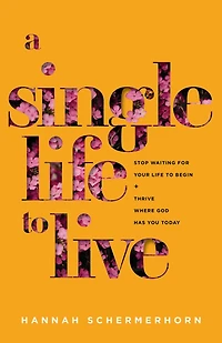 A Single Life to Live: Stop Waiting for Your Begin and Thrive Where God Has You Today