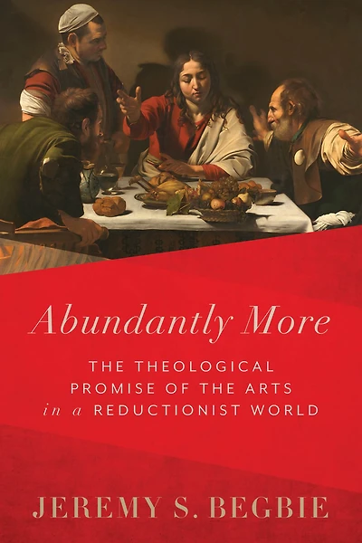Abundantly More: the Theological Promise of Arts a Reductionist World