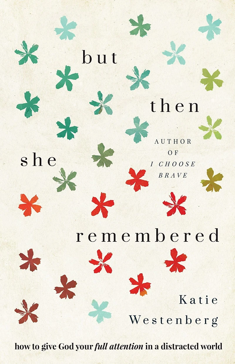 But Then She Remembered: How to Give God Your Full Attention a Distracted World