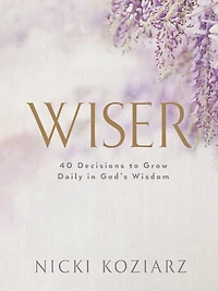 Wiser: 40 Decisions to Grow Daily God's Wisdom