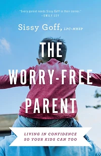 The Worry-Free Parent: Living Confidence So Your Kids Can Too