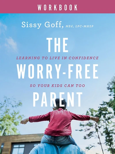 The Worry-Free Parent Workbook: Learning to Live Confidence So Your Kids Can Too