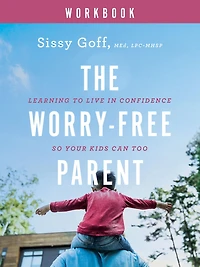 The Worry-Free Parent Workbook: Learning to Live Confidence So Your Kids Can Too
