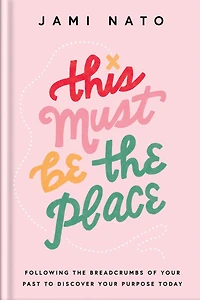 This Must Be the Place: Following Breadcrumbs of Your Past to Discover Purpose Today