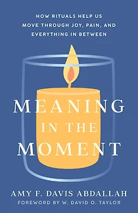 Meaning the Moment: How Rituals Help Us Move through Joy, Pain