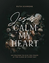 Jesus, Calm My Heart: 365 Prayers to Give You Peace at the Close of Every Day