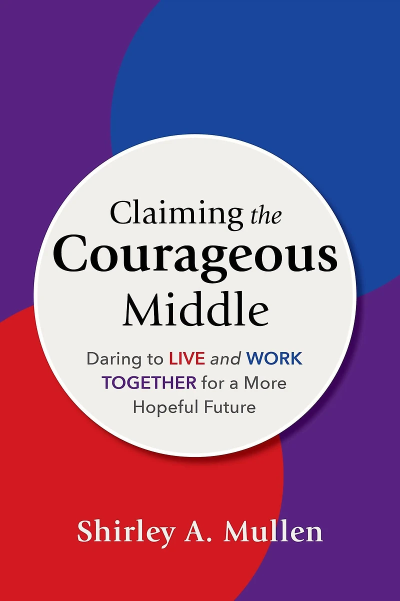 Claiming the Courageous Middle: Daring to Live and Work Together for a More Hopeful Future