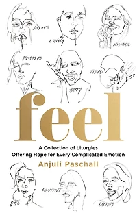 Feel: A Collection of Liturgies Offering Hope for Every Complicated Emotion