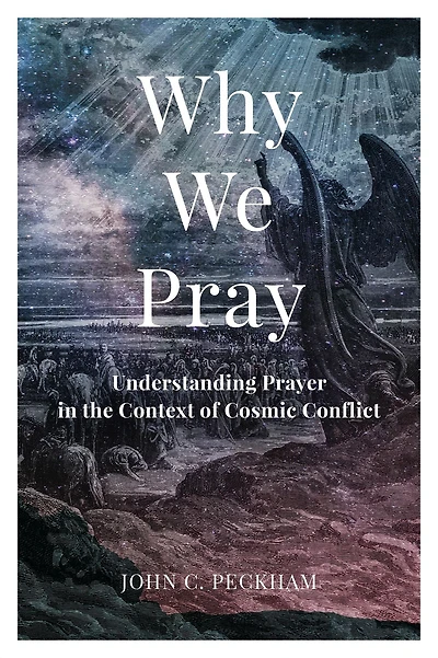 Why We Pray: Understanding Prayer the Context of Cosmic Conflict