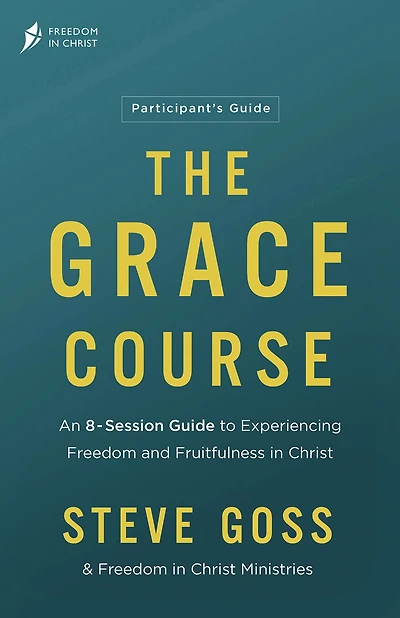 The Grace Course Participant's Guide: An 8-Session Guide to Experiencing Freedom and Fruitfulness Christ