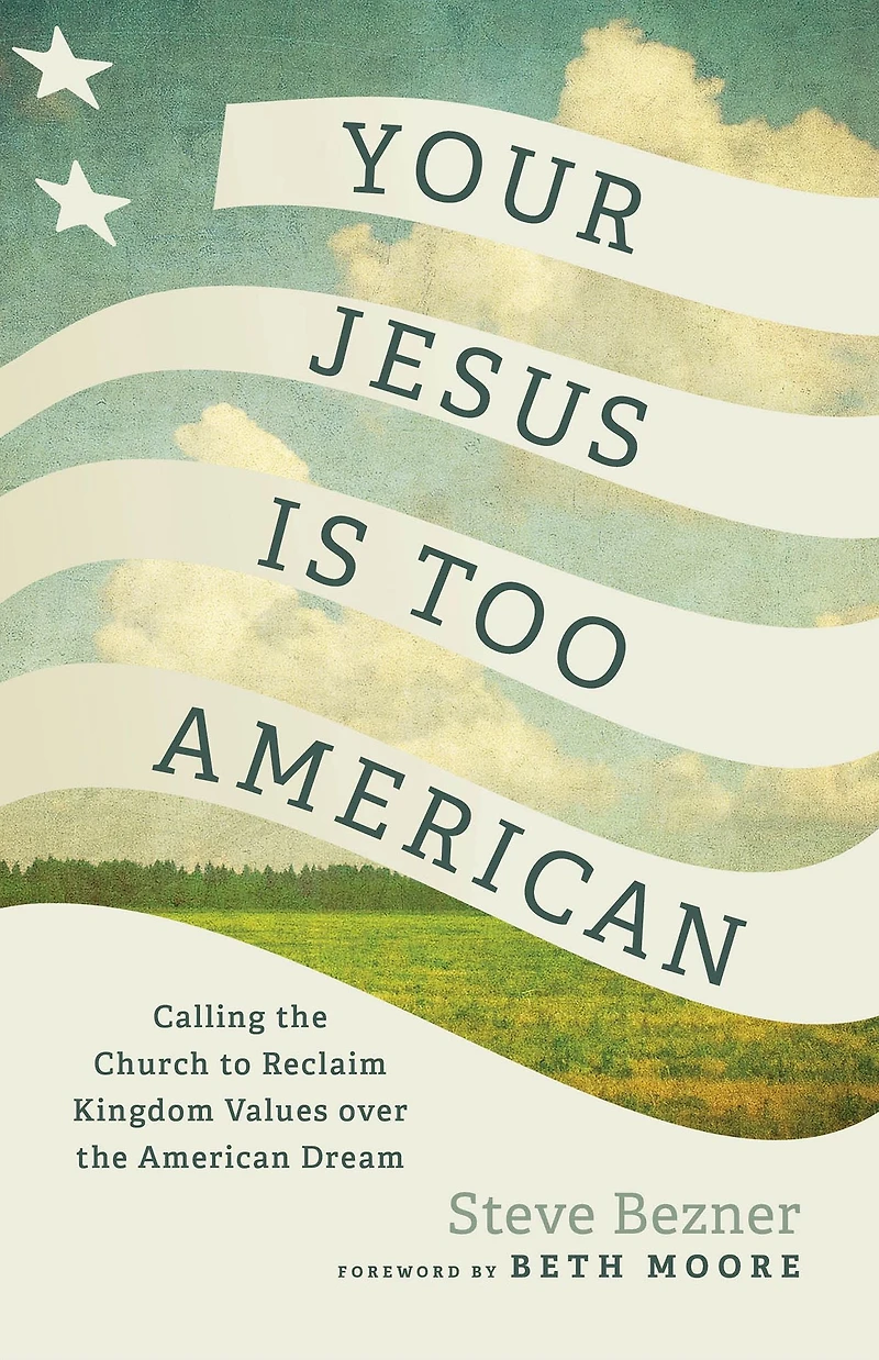 Your Jesus Is Too American: Calling the Church to Reclaim Kingdom Values over American Dream