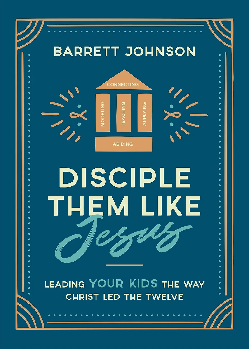 Disciple Them like Jesus: Leading Your Kids the Way Christ Led Twelve