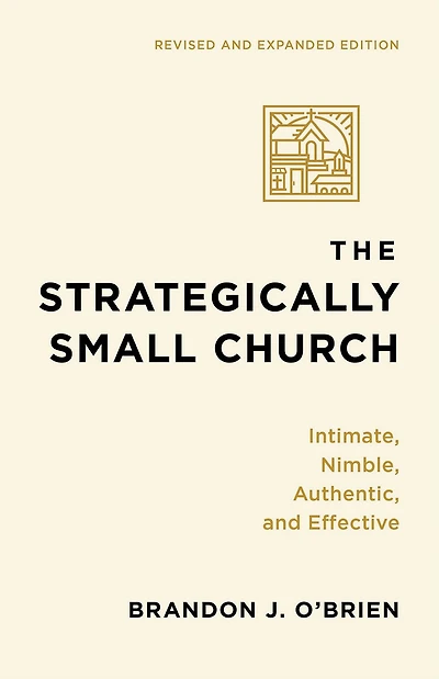 The Strategically Small Church: Intimate, Nimble, Authentic, and Effective