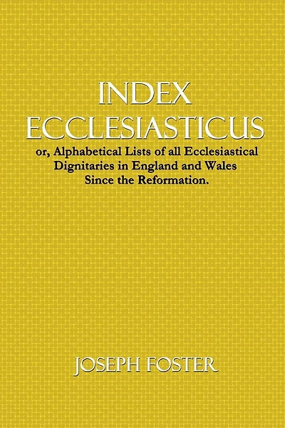 Index Ecclesiasticus: or, Alphabetical Lists of all Ecclesiastical Dignitaries in England and Wales