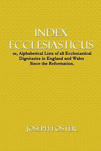 Index Ecclesiasticus: or, Alphabetical Lists of all Ecclesiastical Dignitaries in England and Wales